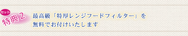 セット特典2 最高級「特厚レンジフードフィルター」を無料でお付けいたします